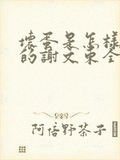 坏蛋是怎样炼成的谢文东全文阅读无删减