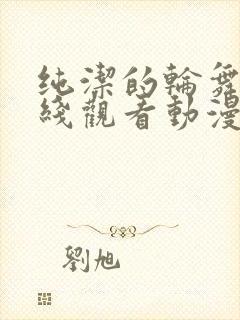 纯洁的轮舞曲在线观看动漫樱花动漫封面