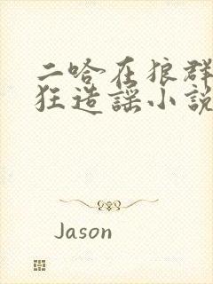 二哈在狼群里疯狂造谣小说免费阅读