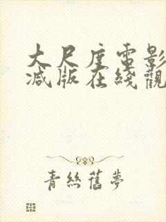 大尺度电影无删减版在线观看