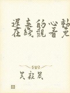 迟来的心动短剧在线观看免费高清