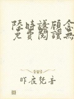 陆时谦顾念小说免费阅读无弹窗