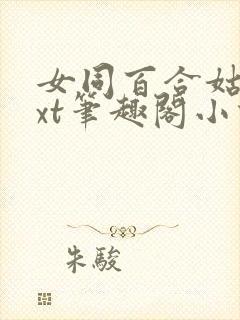 女同百合姑嫂txt笔趣阁小说