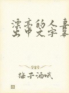 漂亮的人妻被中出中文字幕