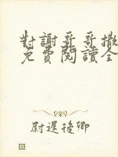 对谢哥哥撒个娇免费阅读全文笔趣阁封面