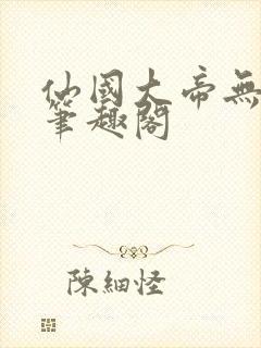 仙国大帝无弹窗笔趣阁封面