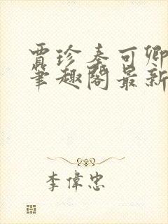 贾珍秦可卿po笔趣阁最新章节更新