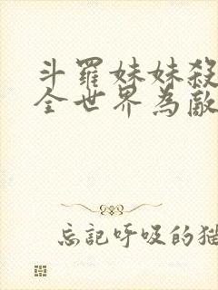 斗罗妹妹杀我与全世界为敌免费阅读封面