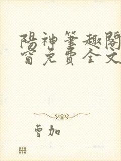 阳神笔趣阁无弹窗免费全文宜