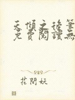 天倾之后笔趣阁免费阅读无弹窗