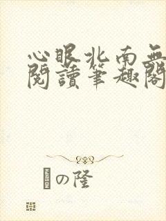 心眼北南无删减阅读笔趣阁