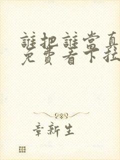 谁把谁当真漫画免费看下拉式