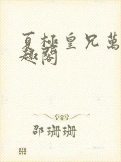 夏极皇兄万岁笔趣阁