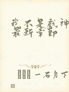 我不是戏神阅读最新章节