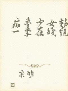 痴梦少女动漫第一季在线观看全集