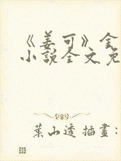 《姜可》金银花小说全文免费阅读