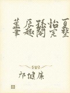 叶辰孙怡夏若雪笔趣阁完整版