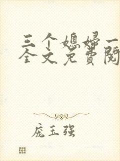 三个媳妇一锅烩全文免费阅读