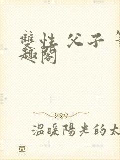 双性 父子 笔趣阁