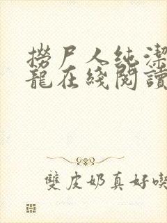 捞尸人纯洁滴小龙在线阅读