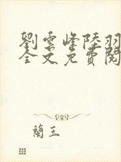 刘云峰陆羽小说全文免费阅读笔趣阁