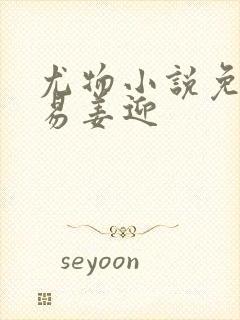 尤物小说免费周易姜迎