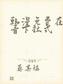 韩漫免费在线观看下拉式