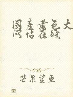 国产黄色大尺度网站在线