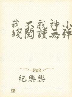 我不戏神小说在线阅读无弹窗封面