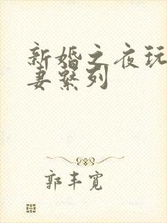 新婚之夜玩弄人妻系列
