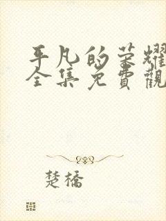 平凡的荣耀在线全集免费观看第43集