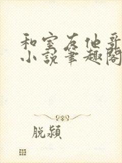 和室友他哥交易小说笔趣阁免费观看