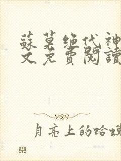 苏莫绝代神主全文免费阅读最新封面