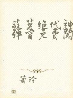 苏莫绝代神主无弹窗免费阅读