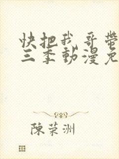 快把我哥带走第三季动漫免费观看