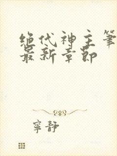 绝代神主笔趣阁最新章节封面