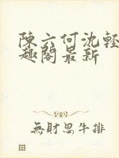 陈六何沈轻舞笔趣阁最新