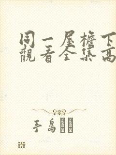 同一屋檐下免费观看全集高清版