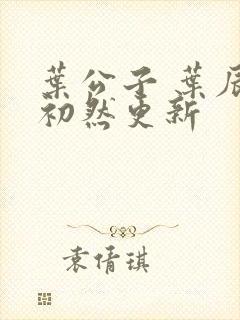 叶公子 叶辰萧初然更新