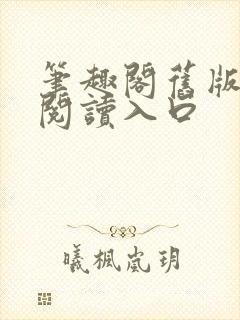 笔趣阁旧版在线阅读入口