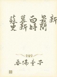 苏慕白最新章节更新时间