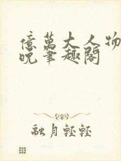 亿万大人物4殊晚笔趣阁