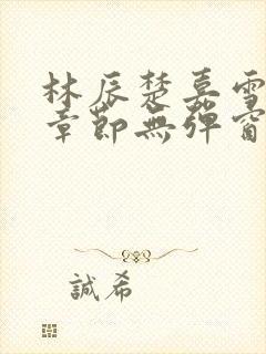 林辰楚嘉雪最新章节无弹窗笔趣阁封面