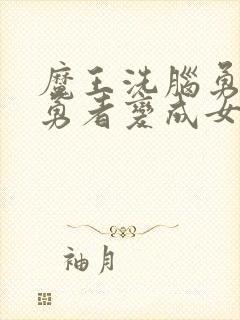 魔王洗脑勇者,勇者变成女仆