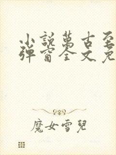 小说万古至尊无弹窗全文免费阅读