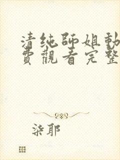 清纯师姐动漫免费观看完整版