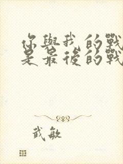 你与我的战场亦是最后的战场