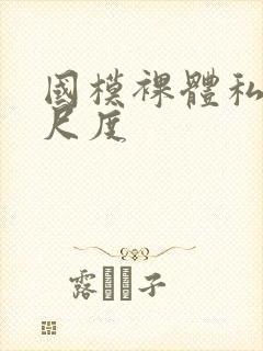 国模裸体私拍大尺度