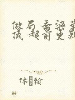 做局 乔梁叶心仪 超前更新