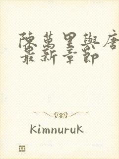 陈万里与唐嫣然最新章节